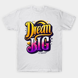 DREAM BIG - TYPOGRAPHY INSPIRATIONAL QUOTES T-Shirt